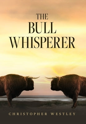 The Bull Whisperer by Westley, Christopher