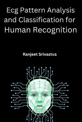 Ecg Pattern Analysis and Classification for Human Recognition by Srivastva, Ranjeet