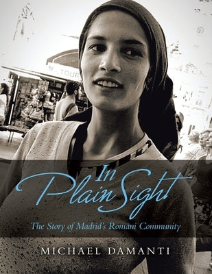 In Plain Sight: The Story of Madrid's Romani Community by Damanti, Michael
