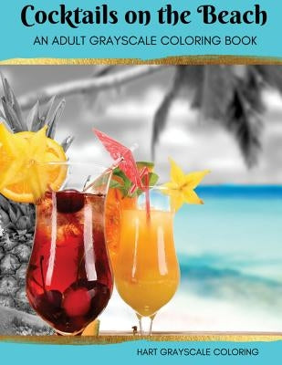 Cocktails on the Beach: A Grayscale Adult Coloring Book by Hart, Michelle