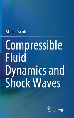 Compressible Fluid Dynamics and Shock Waves by Sasoh, Akihiro