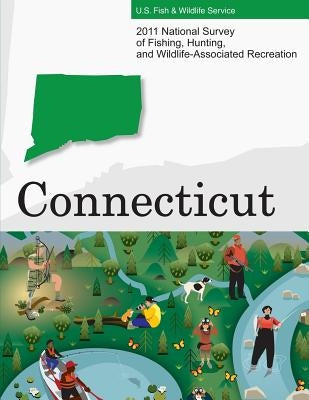 2011 National Survey of Fishing, Hunting, and Wildlife-Associated Recreation?Connecticut by U. S. Fish and Wildlife Service and U. S