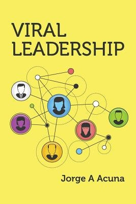 Viral Leadership: The Secret to Exponential Performance Improvement by Acuna, Jorge a.