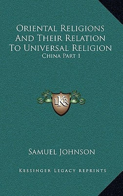 Oriental Religions And Their Relation To Universal Religion: China Part 1 by Johnson, Samuel