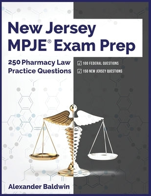 New Jersey MPJE Exam Prep: 250 Pharmacy Law Practice Questions by Baldwin, Alexander