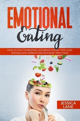 Emotional Eating: How to Stop Overeating and Binge Eating. Feed Your Feelings and Improve Relationship with Food by Lane, Jessica