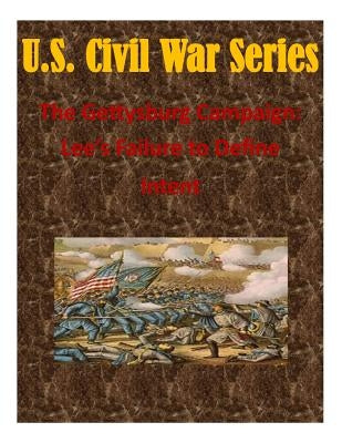 The Gettysburg Campaign: Lee's Failure to Define Intent by Naval War College