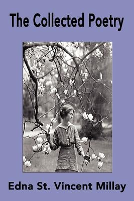 The Collected Poetry of Edna St. Vincent Millay by St Vincent Millay, Edna
