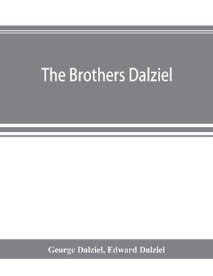 The brothers Dalziel: a record of fifty years' work in conjunction with many of the most distinguished artists of the period, 1840-1890 by Dalziel, George