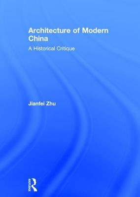 Architecture of Modern China: A Historical Critique by Zhu, Jianfei