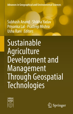 Sustainable Agriculture Development and Management Through Geospatial Technologies by Anand, Subhash