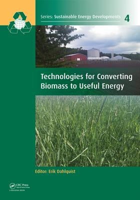 Technologies for Converting Biomass to Useful Energy: Combustion, Gasification, Pyrolysis, Torrefaction and Fermentation by Dahlquist, Erik