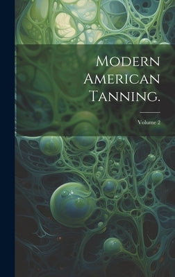 Modern American Tanning.; Volume 2 by Anonymous