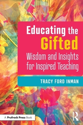 Educating the Gifted: Wisdom and Insights for Inspired Teaching by Inman, Tracy Ford