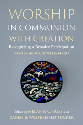 Worship in Communion with Creation: Recognizing a Broader Participation by Ross, Melanie C.