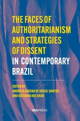 The Faces of Authoritarianism and Strategies of Dissent in Contemporary Brazil by de Souza Santos, Andreza