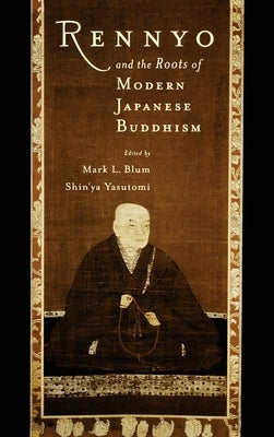 Rennyo and the Roots of Modern Japanese Buddhism by Blum, Mark L.
