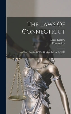 The Laws Of Connecticut: An Exact Reprint Of The Original Edition Of 1673 by Connecticut