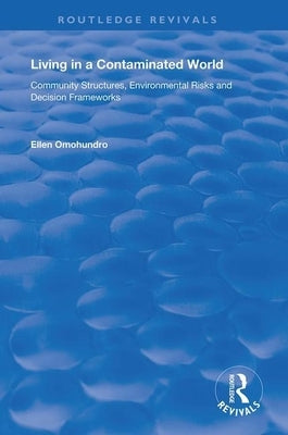 Living in a Contaminated World: Community Structures, Environmental Risks and Decision Frameworks by Omohundro, Ellen