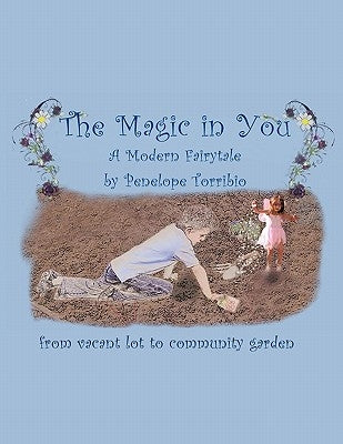 The Magic in You: From Vacant Lot to Community Garden by Torribio, Penelope
