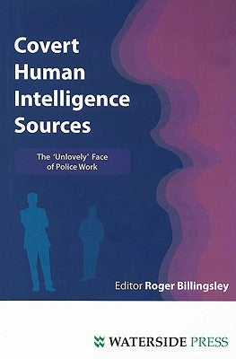 Covert Human Intelligence Sources: The 'Unlovely' Face of Police Work by Billingsley, Roger