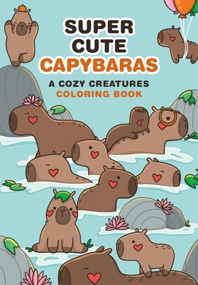 Super Cute Capybaras: A Cozy Creatures Coloring Book by Mota, Mafalda