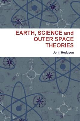 EARTH, SCIENCE and OUTER SPACE THEORIES by Hodgson, John