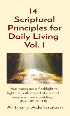14 Scriptural Principles for Daily Living Vol. 1: "Your words are a flashlight to light the path ahead of me and keep me from stumbling." [Psalm 119:1 by Adefarakan, Anthony