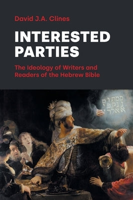 Interested Parties: The Ideology of Writers and Readers of the Hebrew BIble by Clines, David J. a.