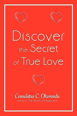 Discover the Secret of True Love by Okorondu, Consolatus C.