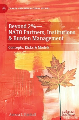 Beyond 2%--NATO Partners, Institutions & Burden Management: Concepts, Risks & Models by Kimball, Anessa L.