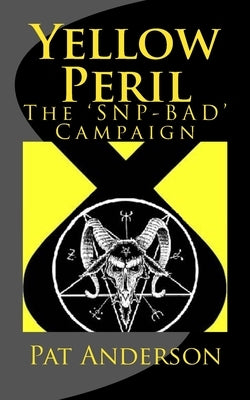 Yellow Peril: The 'SNP BAD' Campaign by Anderson, Pat
