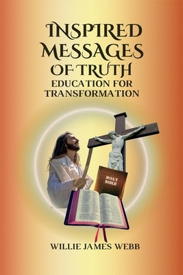 Inspired Messages Of Truth: Education for Transformation by Webb, Willie James