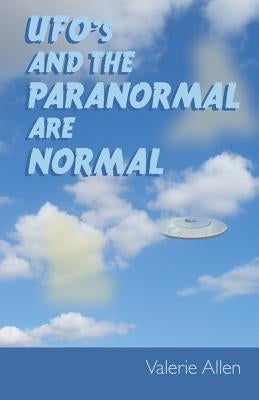 UFOs and the Paranormal Are Normal by Allen, Valerie