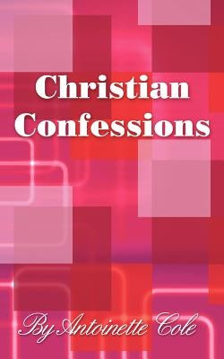 Christian Confessions: A Book of Poems by Cole, Antoinette