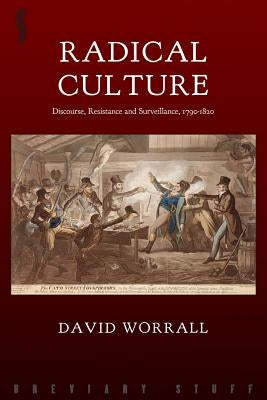 Radical Culture: Discourse, Resistance and Surveillance, 1790-1820 by Worrall, David