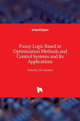 Fuzzy Logic Based in Optimization Methods and Control Systems and Its Applications by Sadollah, Ali