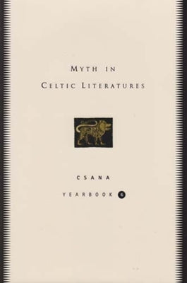 Myth in Celtic Literatures: Csana Yearbook, Volume 6 Volume 6 by Nagy, Joseph Falaky