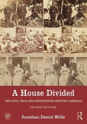 A House Divided: The Civil War and Nineteenth-Century America by Wells, Jonathan
