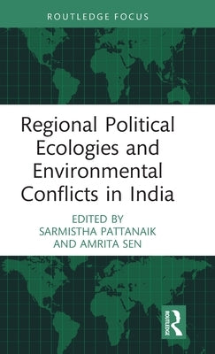 Regional Political Ecologies and Environmental Conflicts in India by Pattanaik, Sarmistha