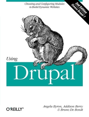 Using Drupal: Choosing and Configuring Modules to Build Dynamic Websites by Byron, Angela