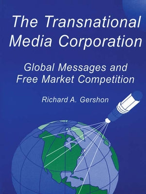 The Transnational Media Corporation: Global Messages and Free Market Competition by Gershon, Richard A.