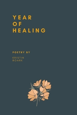 Year of Healing: Poetry by Roark, Kristin