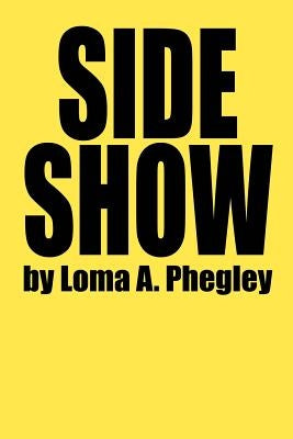 Side Show by Phegley, Loma A.