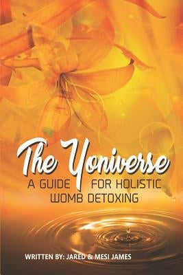 The Yoniverse: A Guide for Holistic Womb Healing by James, Tremesia