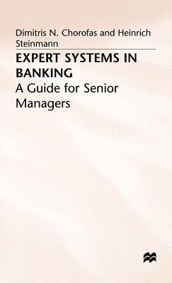 Expert Systems in Banking: A Guide for Senior Managers by Chorafas, Dimitris N.