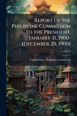 Report of the Philippine Commission to the President, January 31, 1900-[December 20, 1900]; Volume 3 by United States Philppine Commission, 189