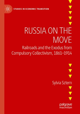 Russia on the Move: Railroads and the Exodus from Compulsory Collectivism, 1861-1914 by Sztern, Sylvia