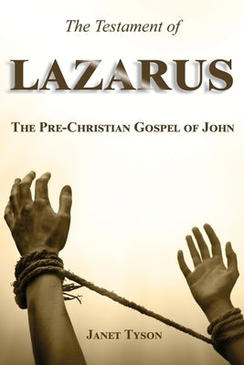 The Testament of Lazarus: The Pre-Christian Gospel of John by Tyson, Janet