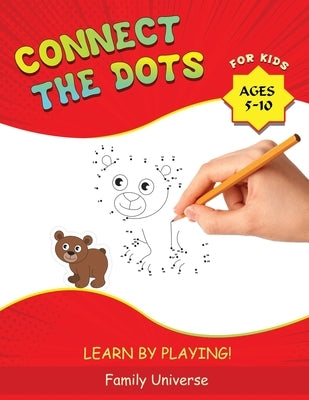 Connect the Dots for Kids Ages 5-10: Develop Your Child's Manual Skills and Artistic Creativity with Dot-to-Dot book. Suitable for all Preschool and S by Universe, Family